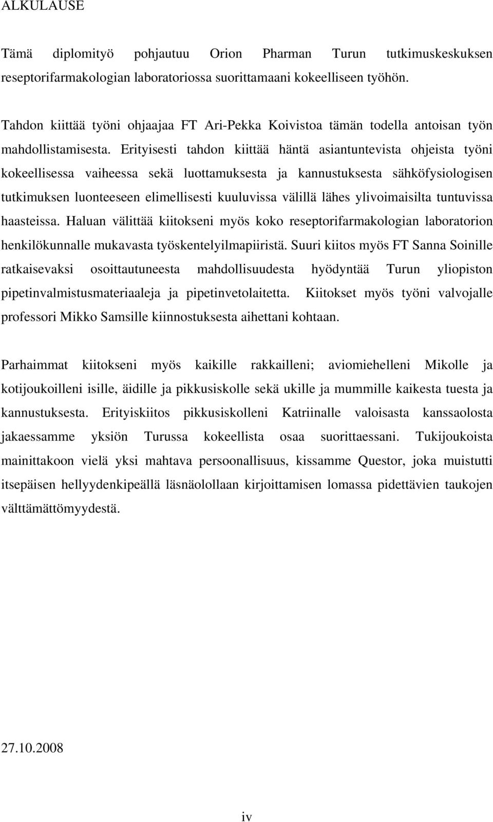 Erityisesti tahdon kiittää häntä asiantuntevista ohjeista työni kokeellisessa vaiheessa sekä luottamuksesta ja kannustuksesta sähköfysiologisen tutkimuksen luonteeseen elimellisesti kuuluvissa