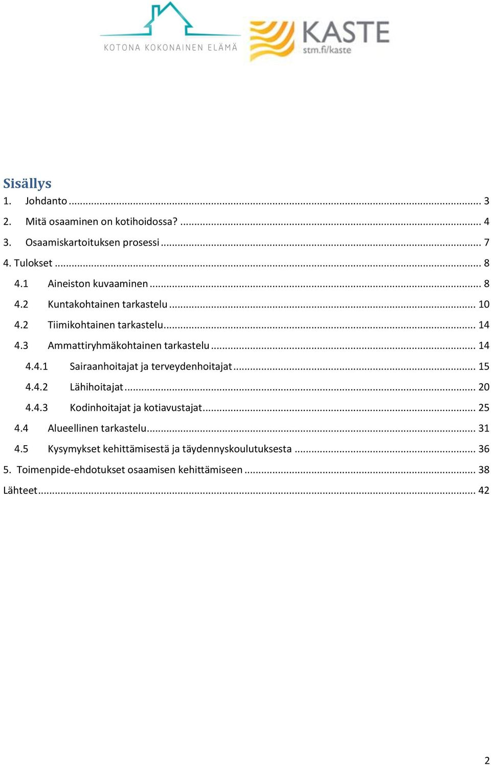 .. 14 4.4.1 Sairaanhoitajat ja terveydenhoitajat... 15 4.4.2 Lähihoitajat... 20 4.4.3 Kodinhoitajat ja kotiavustajat... 25 4.