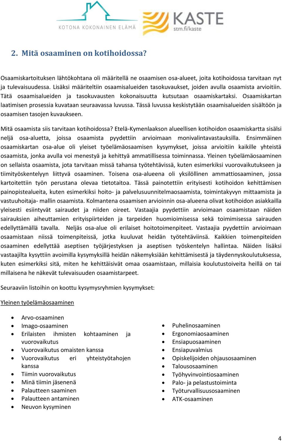 Osaamiskartan laatimisen prosessia kuvataan seuraavassa luvussa. Tässä luvussa keskistytään osaamisalueiden sisältöön ja osaamisen tasojen kuvaukseen. Mitä osaamista siis tarvitaan kotihoidossa?