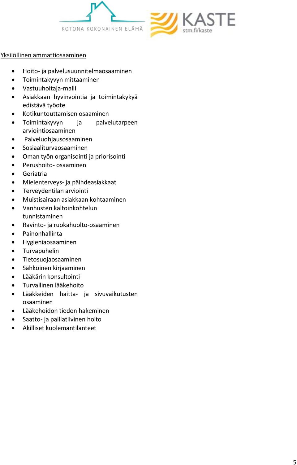 päihdeasiakkaat Terveydentilan arviointi Muistisairaan asiakkaan kohtaaminen Vanhusten kaltoinkohtelun tunnistaminen Ravinto- ja ruokahuolto-osaaminen Painonhallinta Hygieniaosaaminen Turvapuhelin
