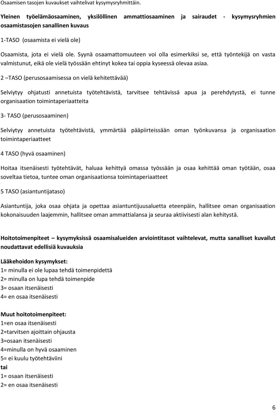 Syynä osaamattomuuteen voi olla esimerkiksi se, että työntekijä on vasta valmistunut, eikä ole vielä työssään ehtinyt kokea tai oppia kyseessä olevaa asiaa.