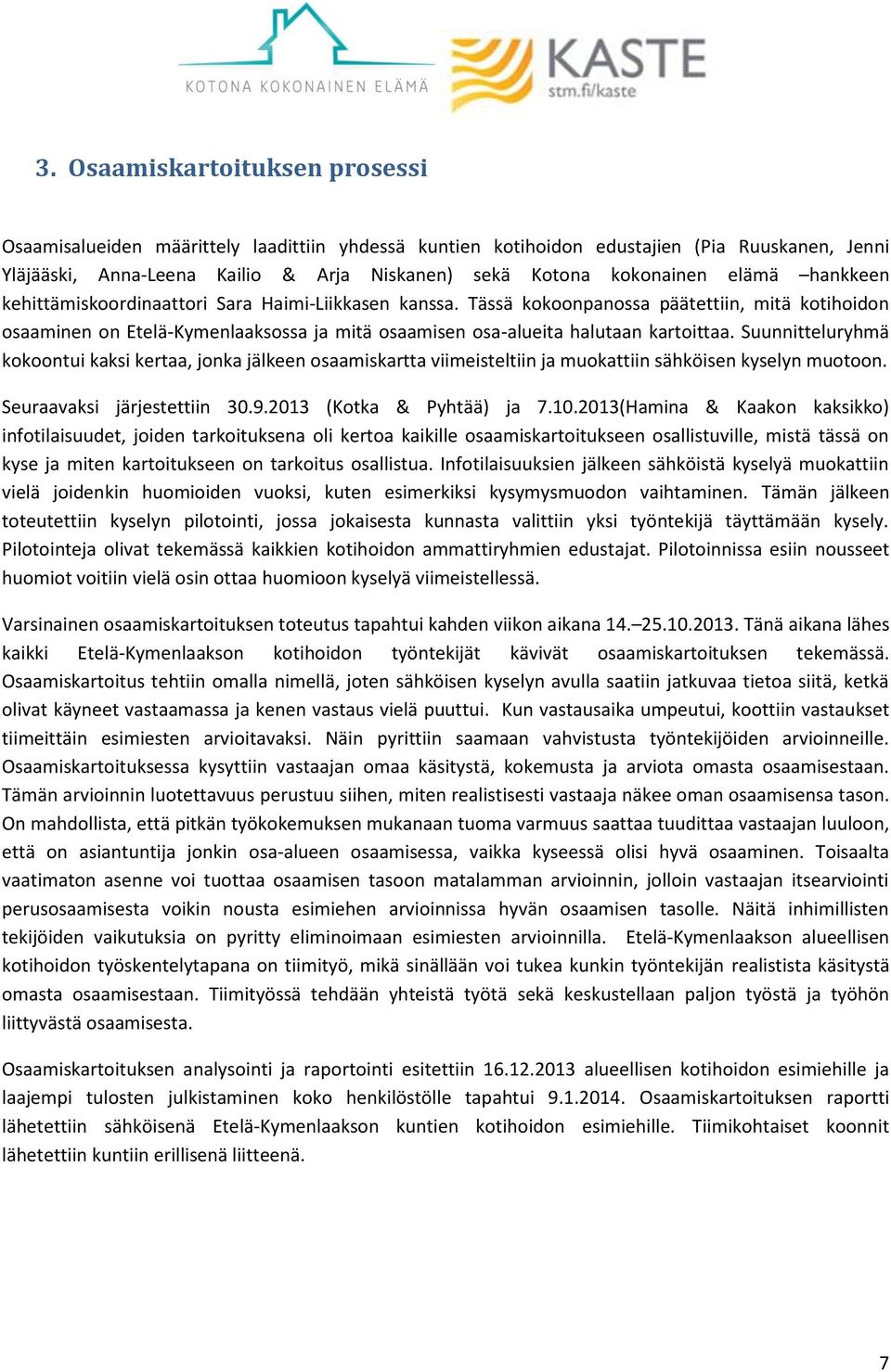 Tässä kokoonpanossa päätettiin, mitä kotihoidon osaaminen on Etelä-Kymenlaaksossa ja mitä osaamisen osa-alueita halutaan kartoittaa.