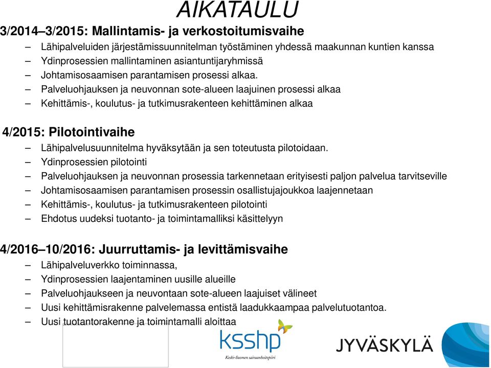 Palveluohjauksen ja neuvonnan sote-alueen laajuinen prosessi alkaa Kehittämis-, koulutus- ja tutkimusrakenteen kehittäminen alkaa 4/2015: Pilotointivaihe Lähipalvelusuunnitelma hyväksytään ja sen