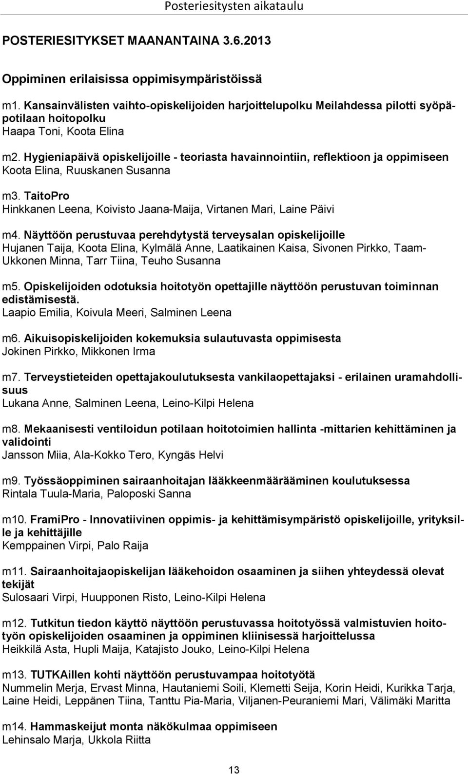 Hygieniapäivä opiskelijoille - teoriasta havainnointiin, reflektioon ja oppimiseen Koota Elina, Ruuskanen Susanna m3. TaitoPro Hinkkanen Leena, Koivisto Jaana-Maija, Virtanen Mari, Laine Päivi m4.