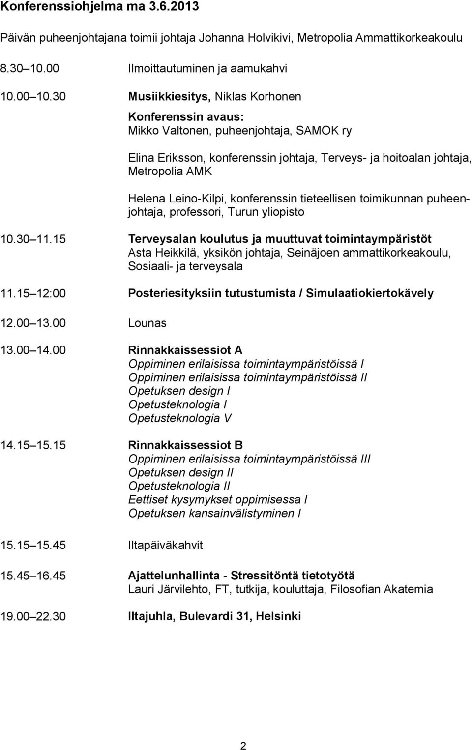 konferenssin tieteellisen toimikunnan puheenjohtaja, professori, Turun yliopisto 10.30 11.