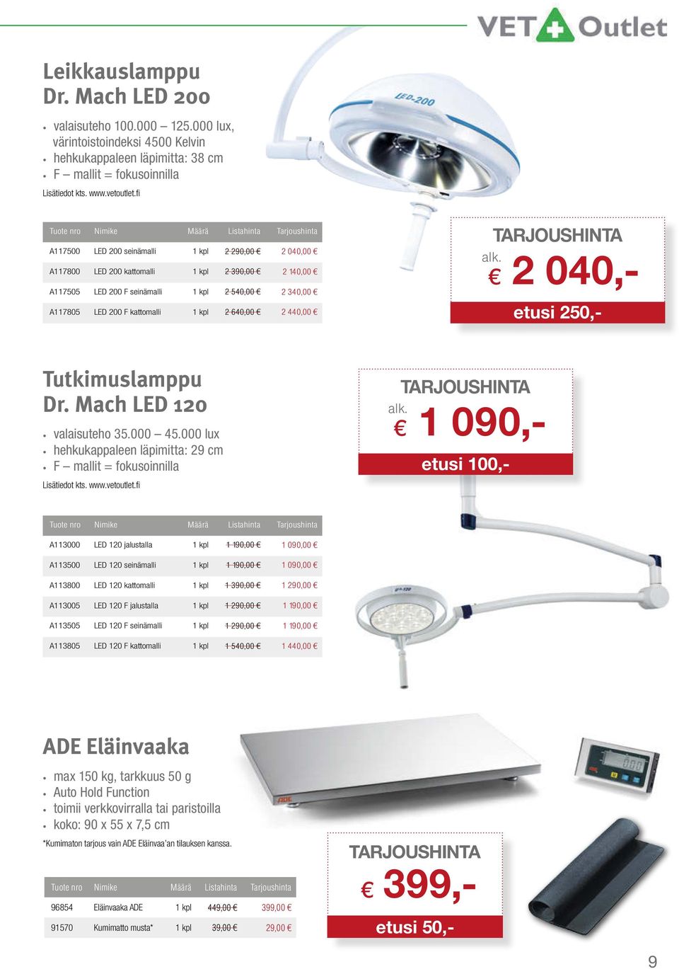 A117505 LED 200 F seinämalli 1 kpl 2 540,00 2 340,00 A117805 LED 200 F kattomalli 1 kpl 2 640,00 2 440,00 2 040,- etusi 250,- Tutkimuslamppu Dr. Mach LED 120 valaisuteho 35.000 45.