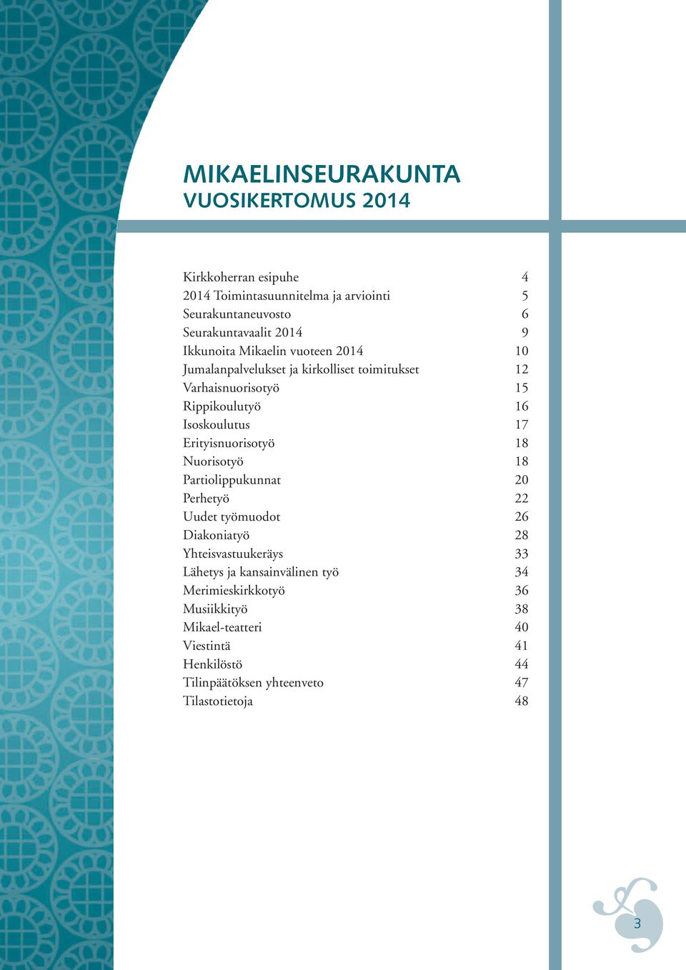 17 Erityisnuorisotyö 18 Nuorisotyö 18 Partiolippukunnat 20 Perhetyö 22 Uudet työmuodot 26 Diakoniatyö 28 Yhteisvastuukeräys 33 Lähetys ja