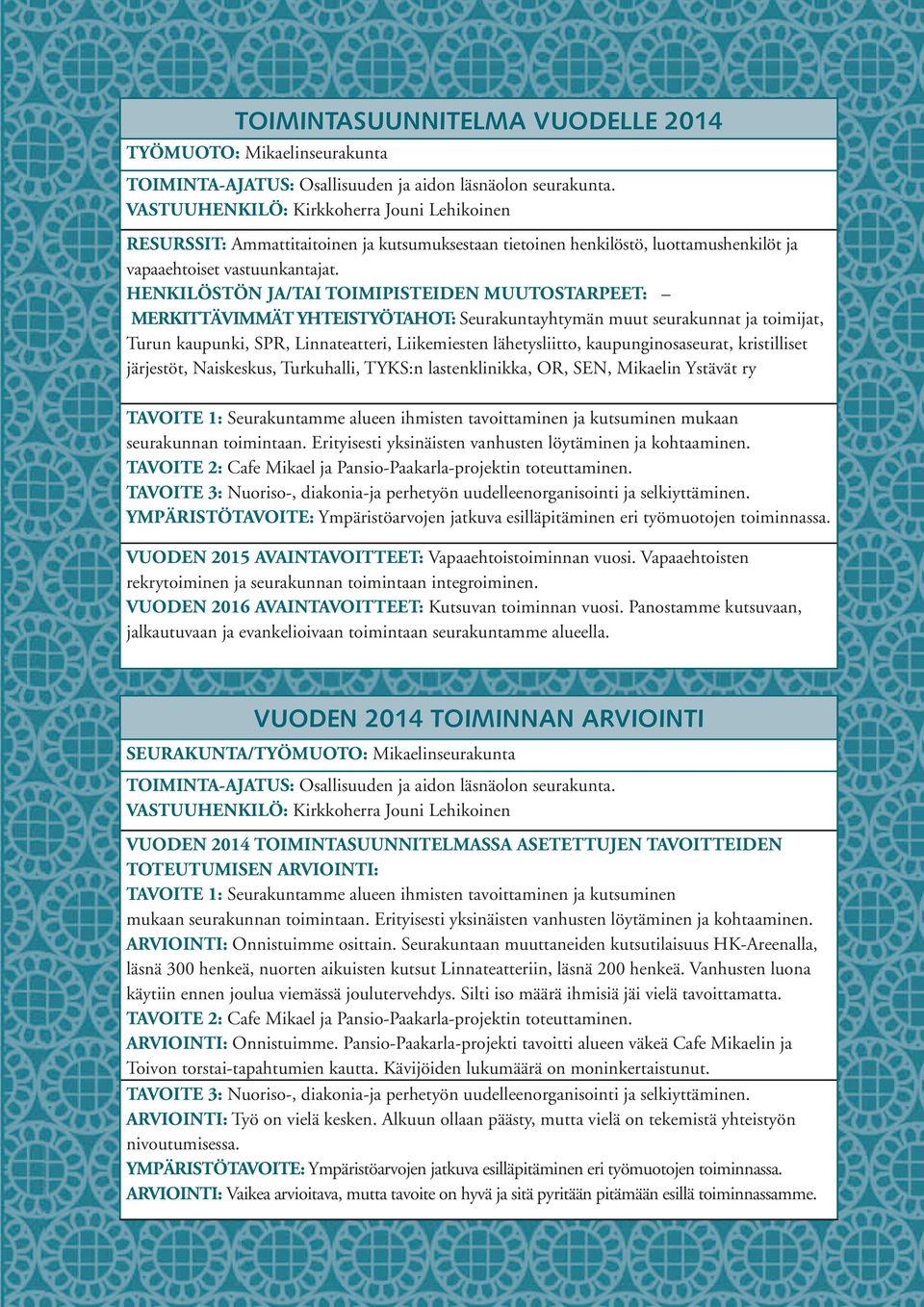 Henkilöstön ja/tai toimipisteiden muutostarpeet: Merkittävimmät yhteistyötahot: Seurakuntayhtymän muut seurakunnat ja toimijat, Turun kaupunki, SPR, Linnateatteri, Liikemiesten lähetysliitto,