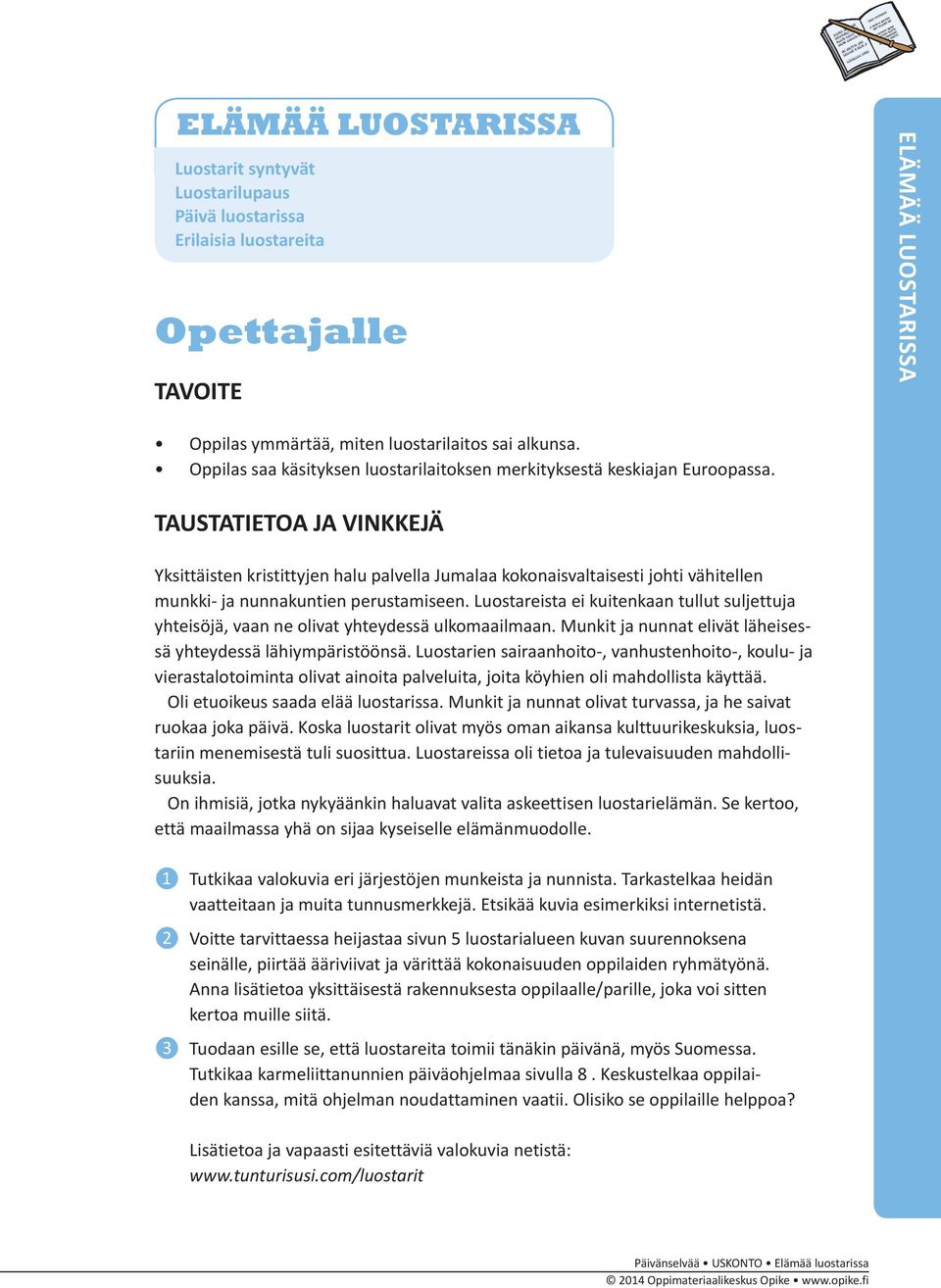 TAUSTATIETOA JA VINKKEJÄ Yksittäisten kristittyjen halu palvella Jumalaa kokonaisvaltaisesti johti vähitellen munkki- ja nunnakuntien perustamiseen.