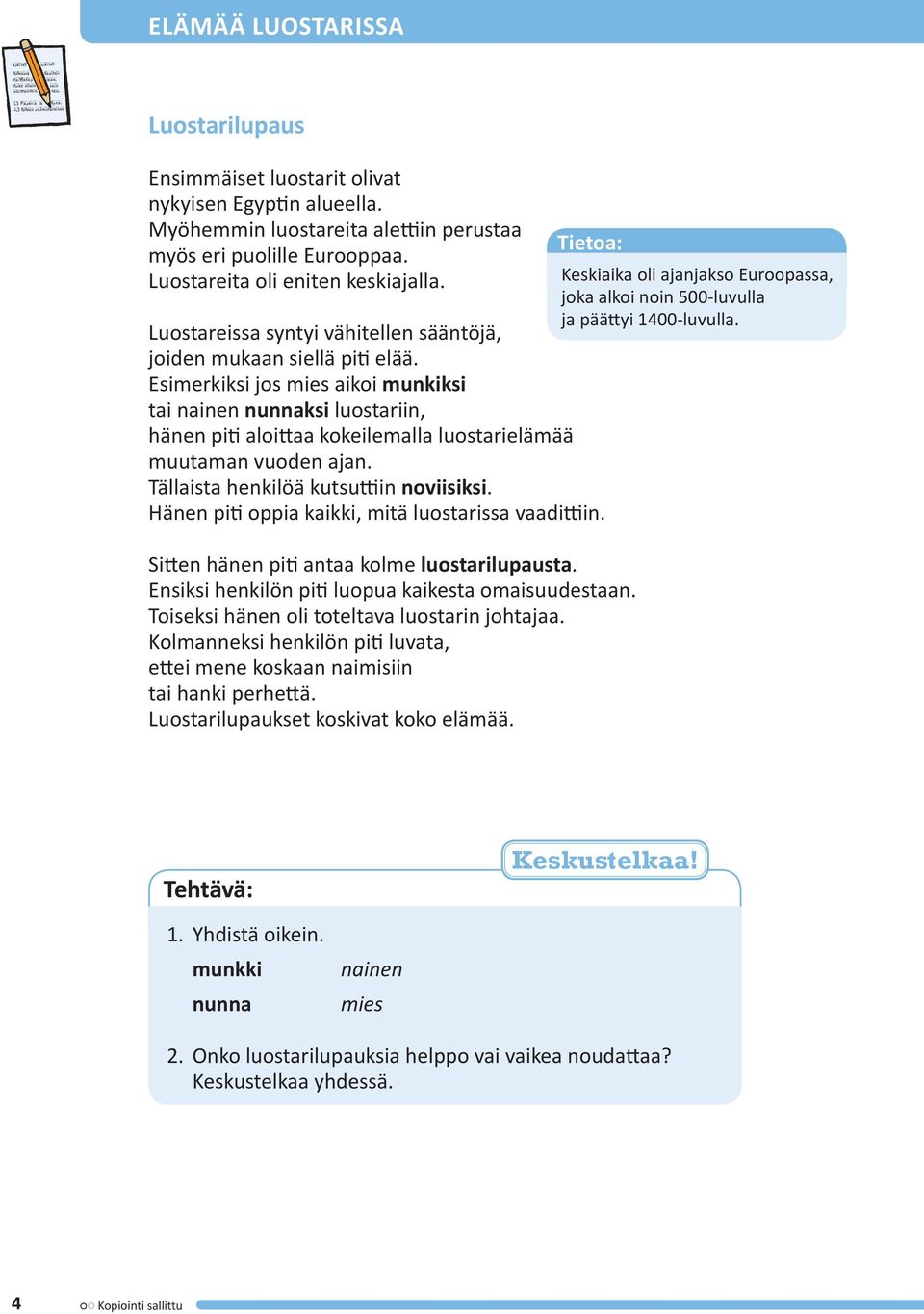 Esimerkiksi jos mies aikoi munkiksi tai nainen nunnaksi luostariin, hänen piti aloittaa kokeilemalla luostarielämää muutaman vuoden ajan. Tällaista henkilöä kutsuttiin noviisiksi.