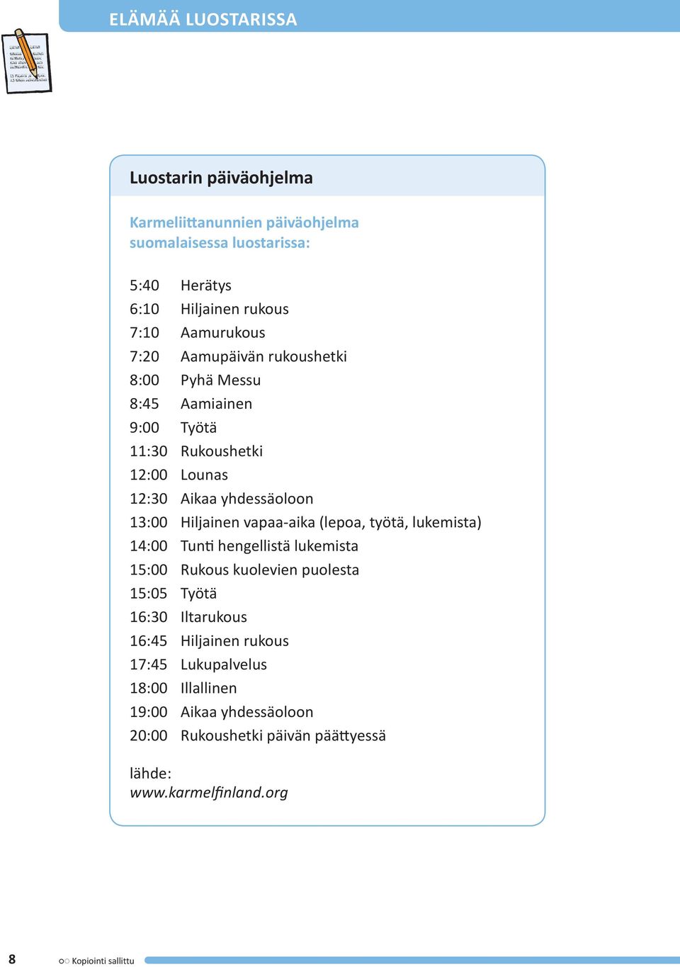 vapaa-aika (lepoa, työtä, lukemista) 14:00 Tunti hengellistä lukemista 15:00 Rukous kuolevien puolesta 15:05 Työtä 16:30 Iltarukous 16:45