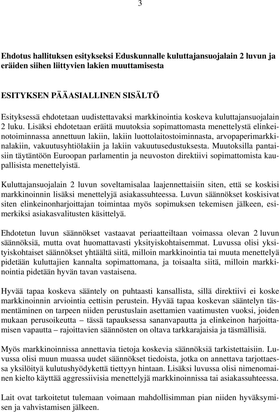 Lisäksi ehdotetaan eräitä muutoksia sopimattomasta menettelystä elinkeinotoiminnassa annettuun lakiin, lakiin luottolaitostoiminnasta, arvopaperimarkkinalakiin, vakuutusyhtiölakiin ja lakiin