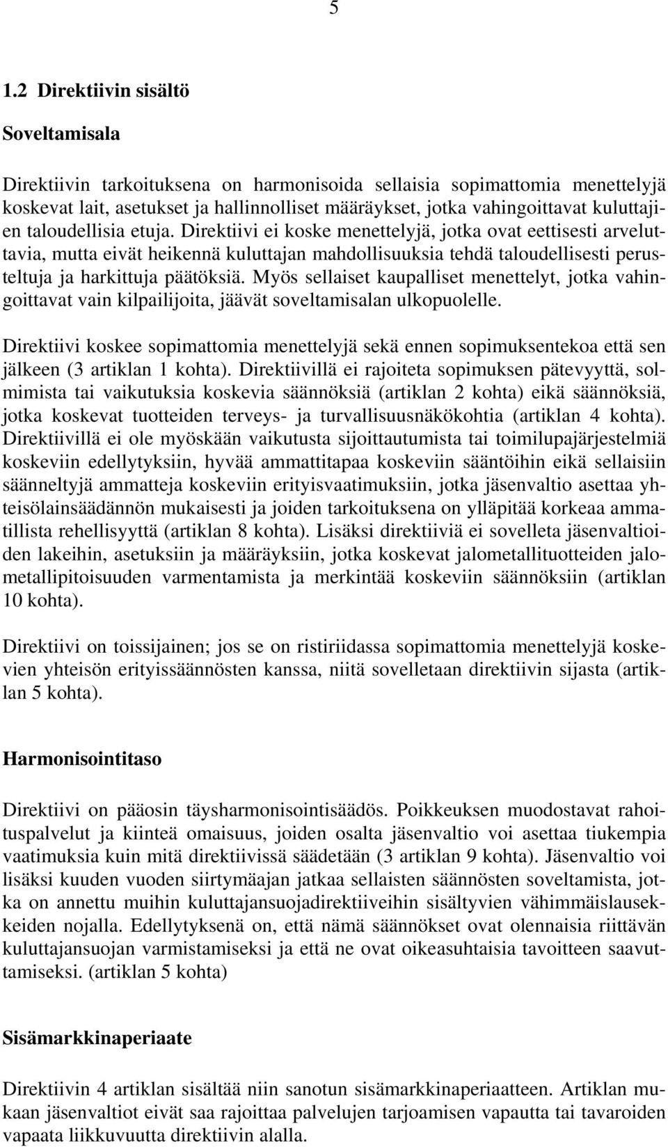 Direktiivi ei koske menettelyjä, jotka ovat eettisesti arveluttavia, mutta eivät heikennä kuluttajan mahdollisuuksia tehdä taloudellisesti perusteltuja ja harkittuja päätöksiä.