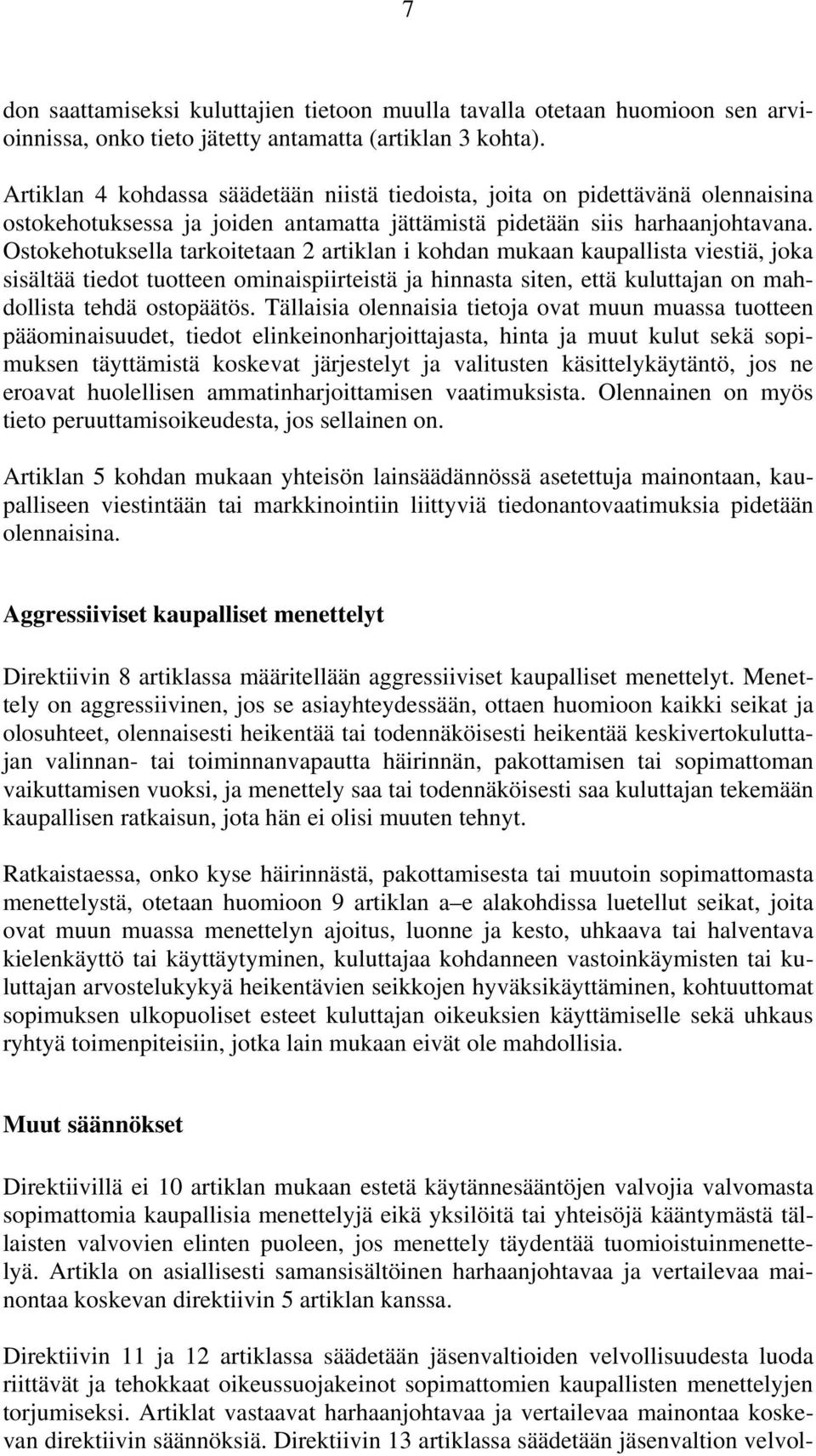 Ostokehotuksella tarkoitetaan 2 artiklan i kohdan mukaan kaupallista viestiä, joka sisältää tiedot tuotteen ominaispiirteistä ja hinnasta siten, että kuluttajan on mahdollista tehdä ostopäätös.