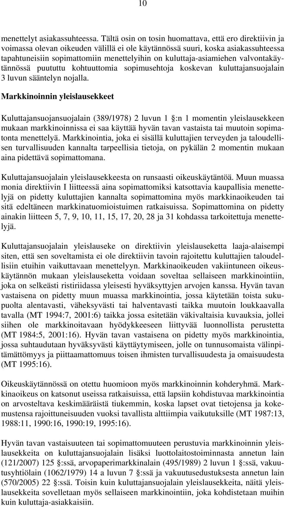 kuluttaja-asiamiehen valvontakäytännössä puututtu kohtuuttomia sopimusehtoja koskevan kuluttajansuojalain 3 luvun sääntelyn nojalla.