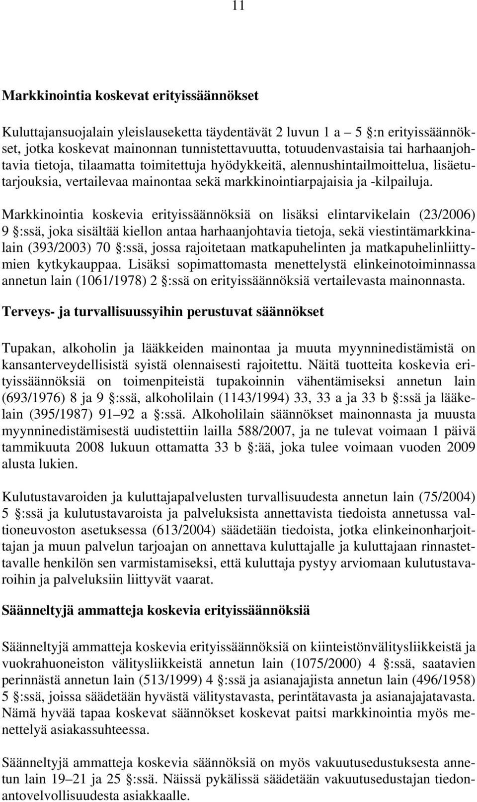 Markkinointia koskevia erityissäännöksiä on lisäksi elintarvikelain (23/2006) 9 :ssä, joka sisältää kiellon antaa harhaanjohtavia tietoja, sekä viestintämarkkinalain (393/2003) 70 :ssä, jossa