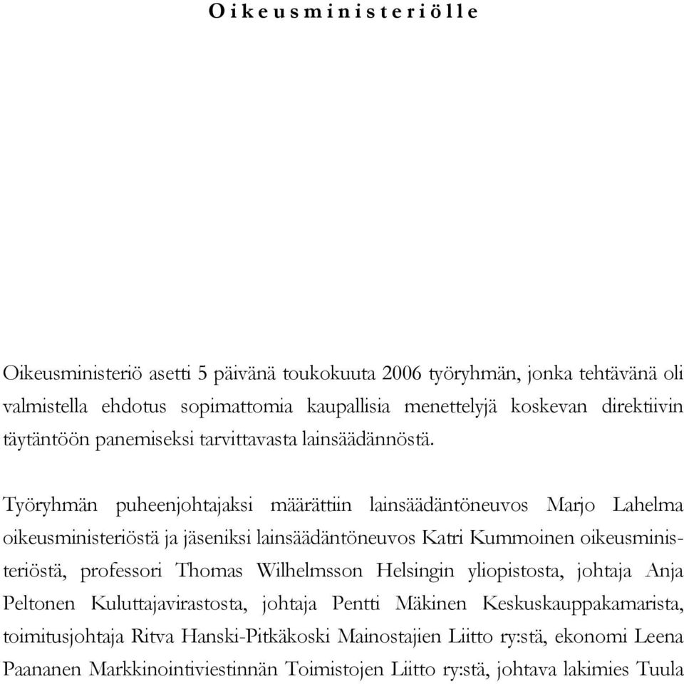 Työryhmän puheenjohtajaksi määrättiin lainsäädäntöneuvos Marjo Lahelma oikeusministeriöstä ja jäseniksi lainsäädäntöneuvos Katri Kummoinen oikeusministeriöstä, professori Thomas