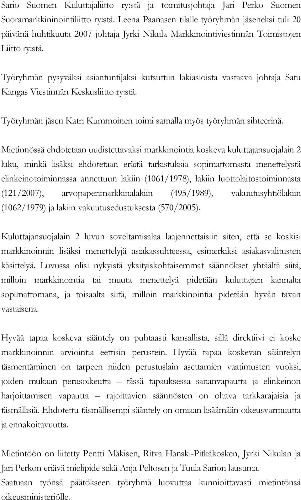 Työryhmän pysyväksi asiantuntijaksi kutsuttiin lakiasioista vastaava johtaja Satu Kangas Viestinnän Keskusliitto ry:stä. Työryhmän jäsen Katri Kummoinen toimi samalla myös työryhmän sihteerinä.