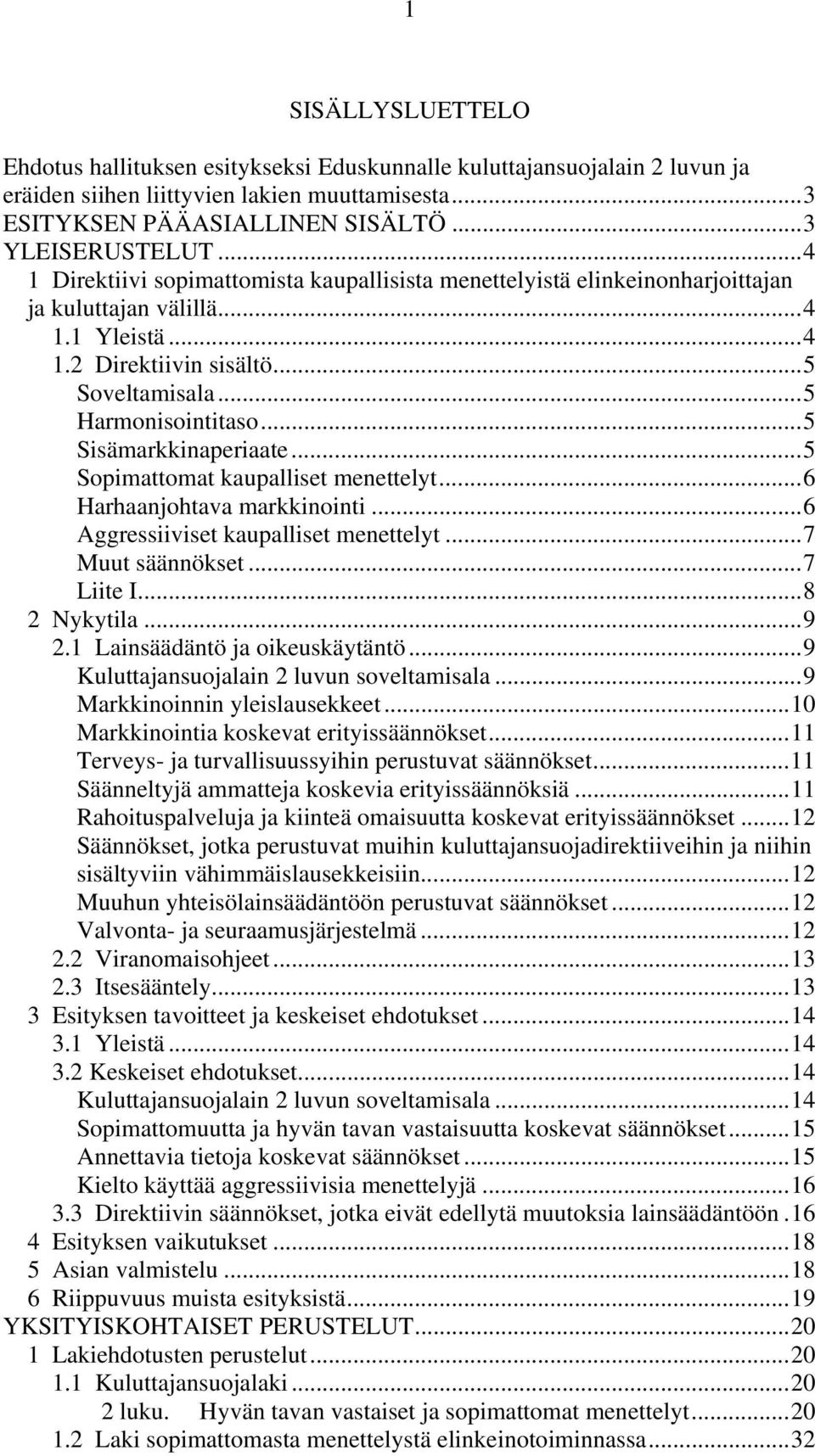 ..5 Sisämarkkinaperiaate...5 Sopimattomat kaupalliset menettelyt...6 Harhaanjohtava markkinointi...6 Aggressiiviset kaupalliset menettelyt...7 Muut säännökset...7 Liite I...8 2 Nykytila...9 2.