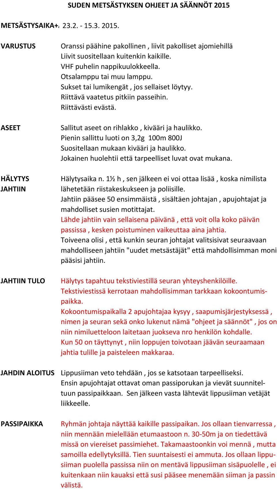 Sallitut aseet on rihlakko, kivääri ja haulikko. Pienin sallittu luoti on 3,2g 100m 800J Suositellaan mukaan kivääri ja haulikko. Jokainen huolehtii että tarpeelliset luvat ovat mukana. Hälytysaika n.