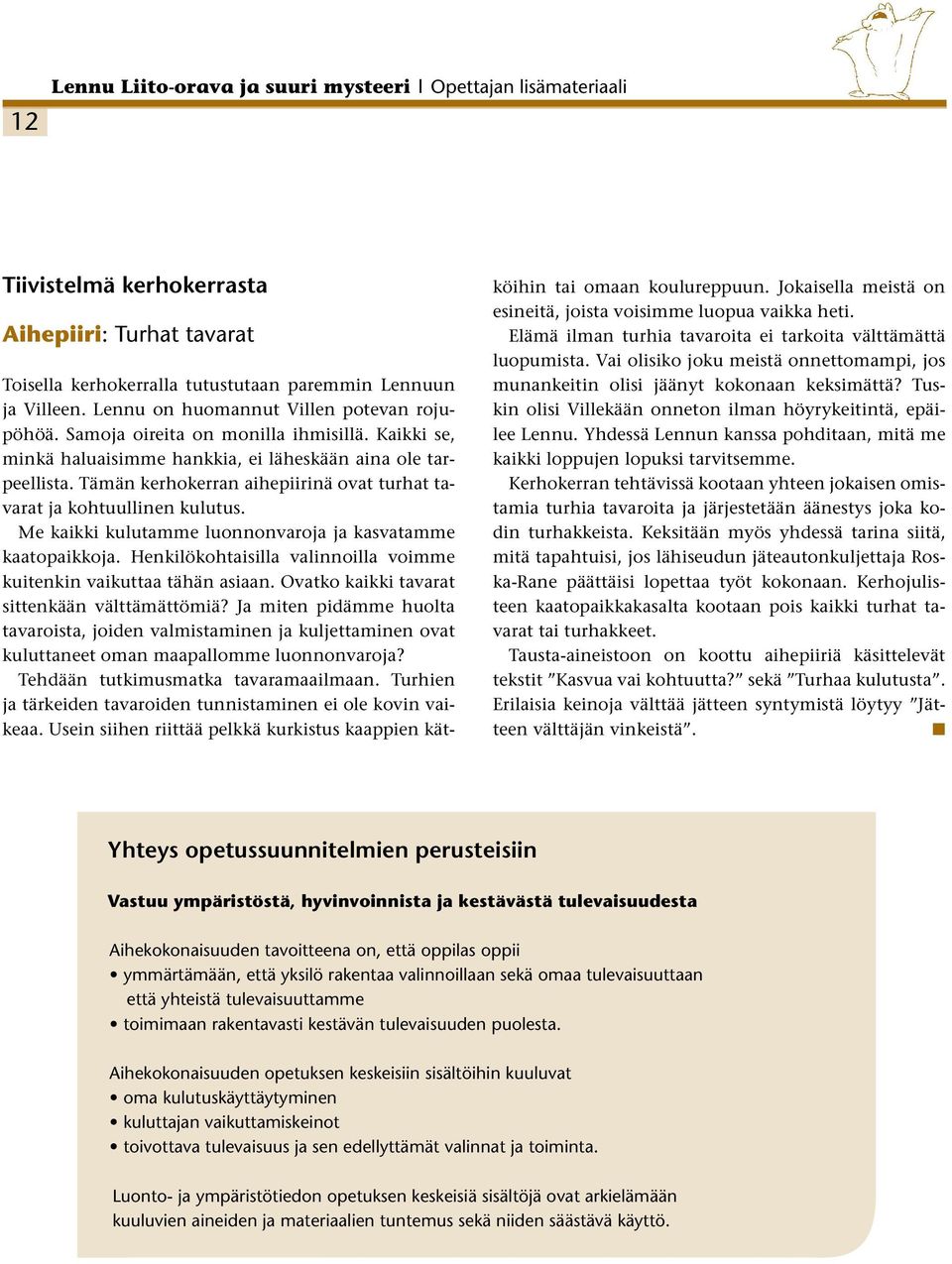 Tämän kerhokerran aihepiirinä ovat turhat tavarat ja kohtuullinen kulutus. Me kaikki kulutamme luonnonvaroja ja kasvatamme kaatopaikkoja.