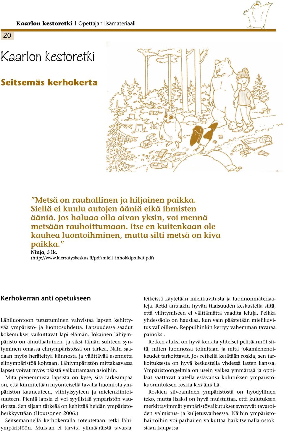 fi/pdf/mieli_inhokkipaikat.pdf) Kerhokerran anti opetukseen Lähiluontoon tutustuminen vahvistaa lapsen kehittyvää ympäristö- ja luontosuhdetta. Lapsuudessa saadut kokemukset vaikuttavat läpi elämän.