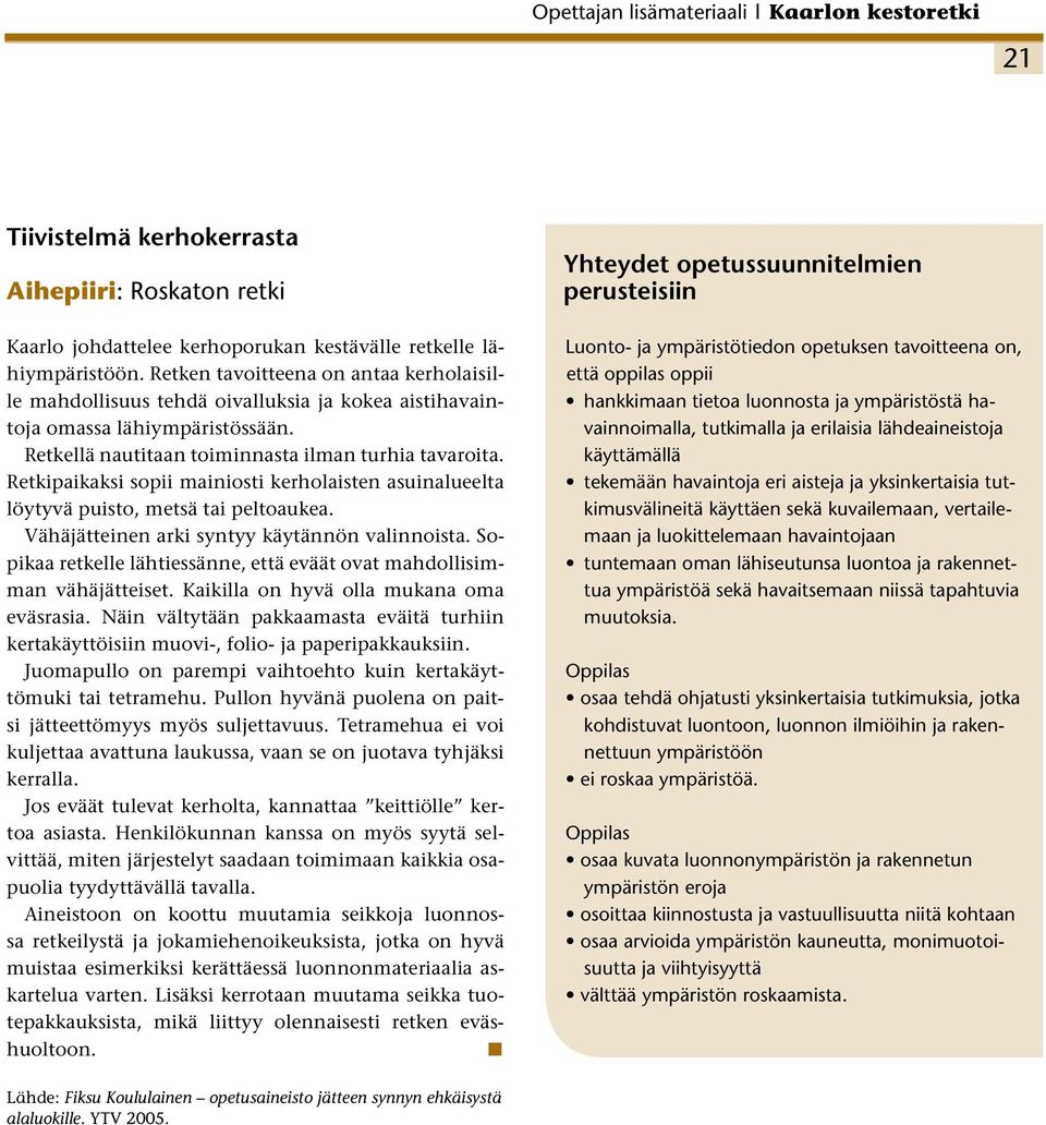 Retkipaikaksi sopii mainiosti kerholaisten asuinalueelta löytyvä puisto, metsä tai peltoaukea. Vähäjätteinen arki syntyy käytännön valinnoista.