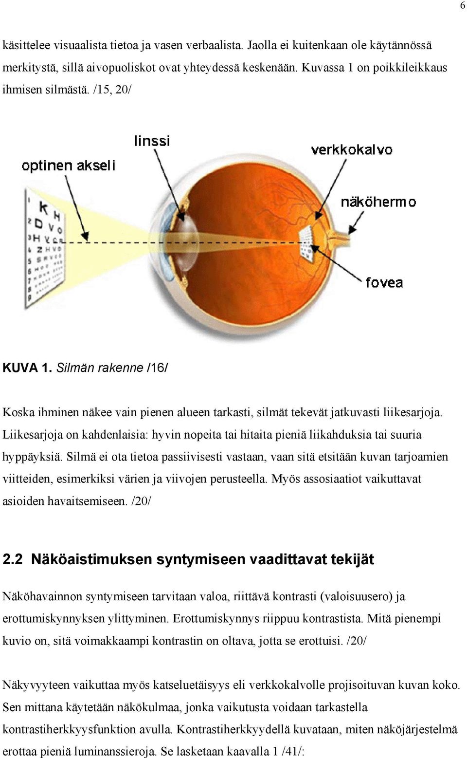 Liikesarjoja on kahdenlaisia: hyvin nopeita tai hitaita pieniä liikahduksia tai suuria hyppäyksiä.