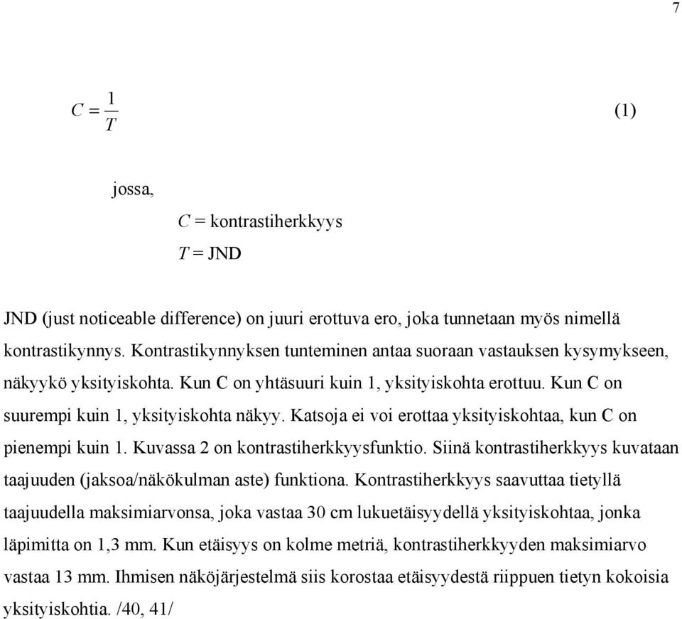 Katsoja ei voi erottaa yksityiskohtaa, kun C on pienempi kuin 1. Kuvassa 2 on kontrastiherkkyysfunktio. Siinä kontrastiherkkyys kuvataan taajuuden (jaksoa/näkökulman aste) funktiona.