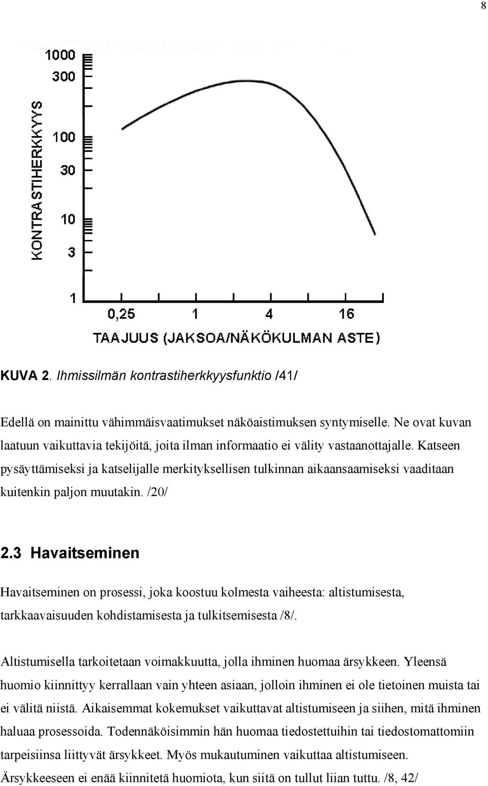 Katseen pysäyttämiseksi ja katselijalle merkityksellisen tulkinnan aikaansaamiseksi vaaditaan kuitenkin paljon muutakin. /20/ 2.