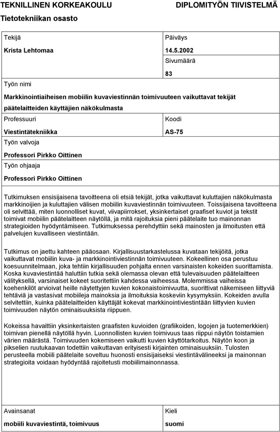 Professori Pirkko Oittinen Työn ohjaaja Professori Pirkko Oittinen Tutkimuksen ensisijaisena tavoitteena oli etsiä tekijät, jotka vaikuttavat kuluttajien näkökulmasta markkinoijien ja kuluttajien