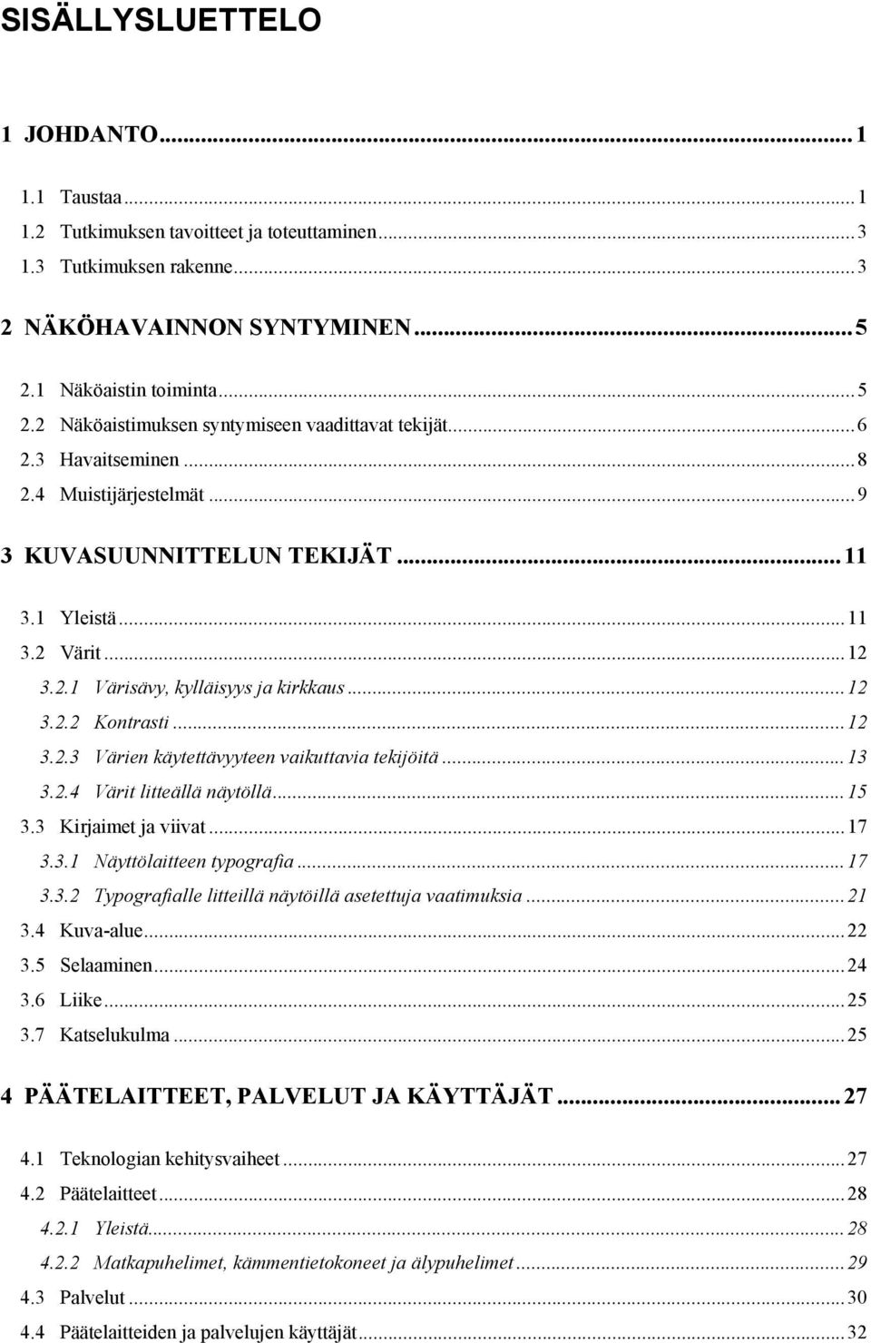 ..12 3.2.2 Kontrasti...12 3.2.3 Värien käytettävyyteen vaikuttavia tekijöitä...13 3.2.4 Värit litteällä näytöllä...15 3.3 Kirjaimet ja viivat...17 3.3.1 Näyttölaitteen typografia...17 3.3.2 Typografialle litteillä näytöillä asetettuja vaatimuksia.