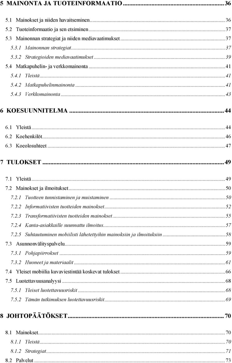 1 Yleistä...44 6.2 Koehenkilöt...46 6.3 Koeolosuhteet...47 7 TULOKSET...49 7.1 Yleistä...49 7.2 Mainokset ja ilmoitukset...50 7.2.1 Tuotteen tunnistaminen ja muistaminen...50 7.2.2 Informatiivisten tuotteiden mainokset.