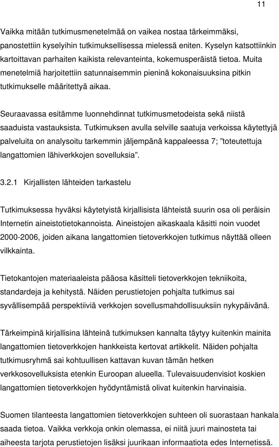 Muita menetelmiä harjoitettiin satunnaisemmin pieninä kokonaisuuksina pitkin tutkimukselle määritettyä aikaa. Seuraavassa esitämme luonnehdinnat tutkimusmetodeista sekä niistä saaduista vastauksista.