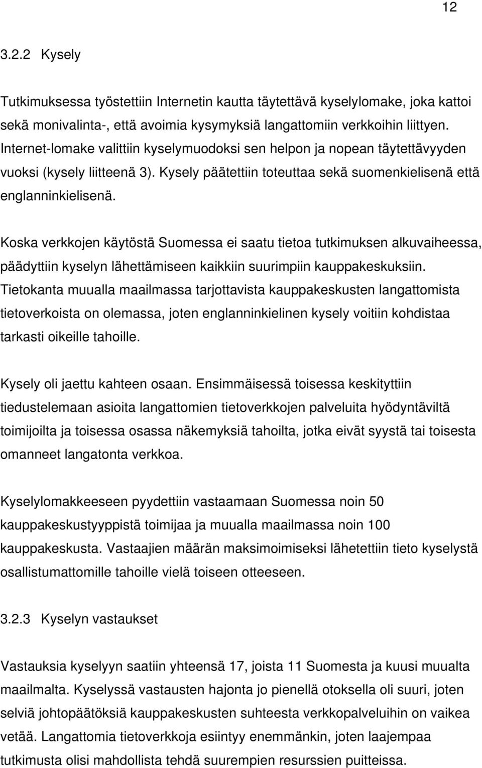 Koska verkkojen käytöstä Suomessa ei saatu tietoa tutkimuksen alkuvaiheessa, päädyttiin kyselyn lähettämiseen kaikkiin suurimpiin kauppakeskuksiin.