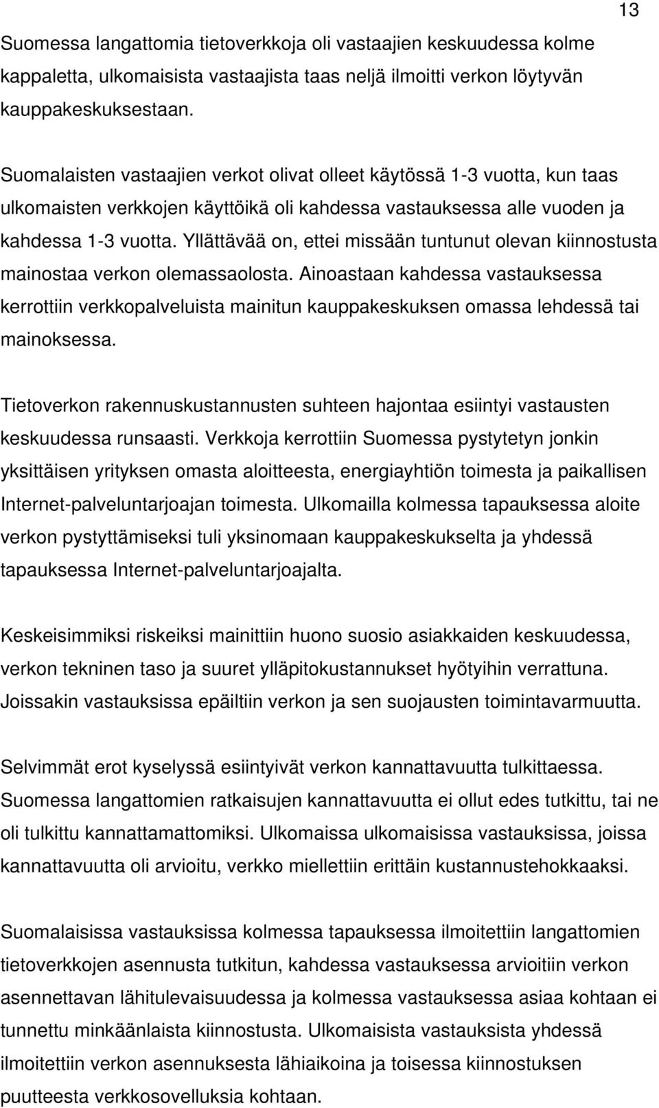 Yllättävää on, ettei missään tuntunut olevan kiinnostusta mainostaa verkon olemassaolosta.