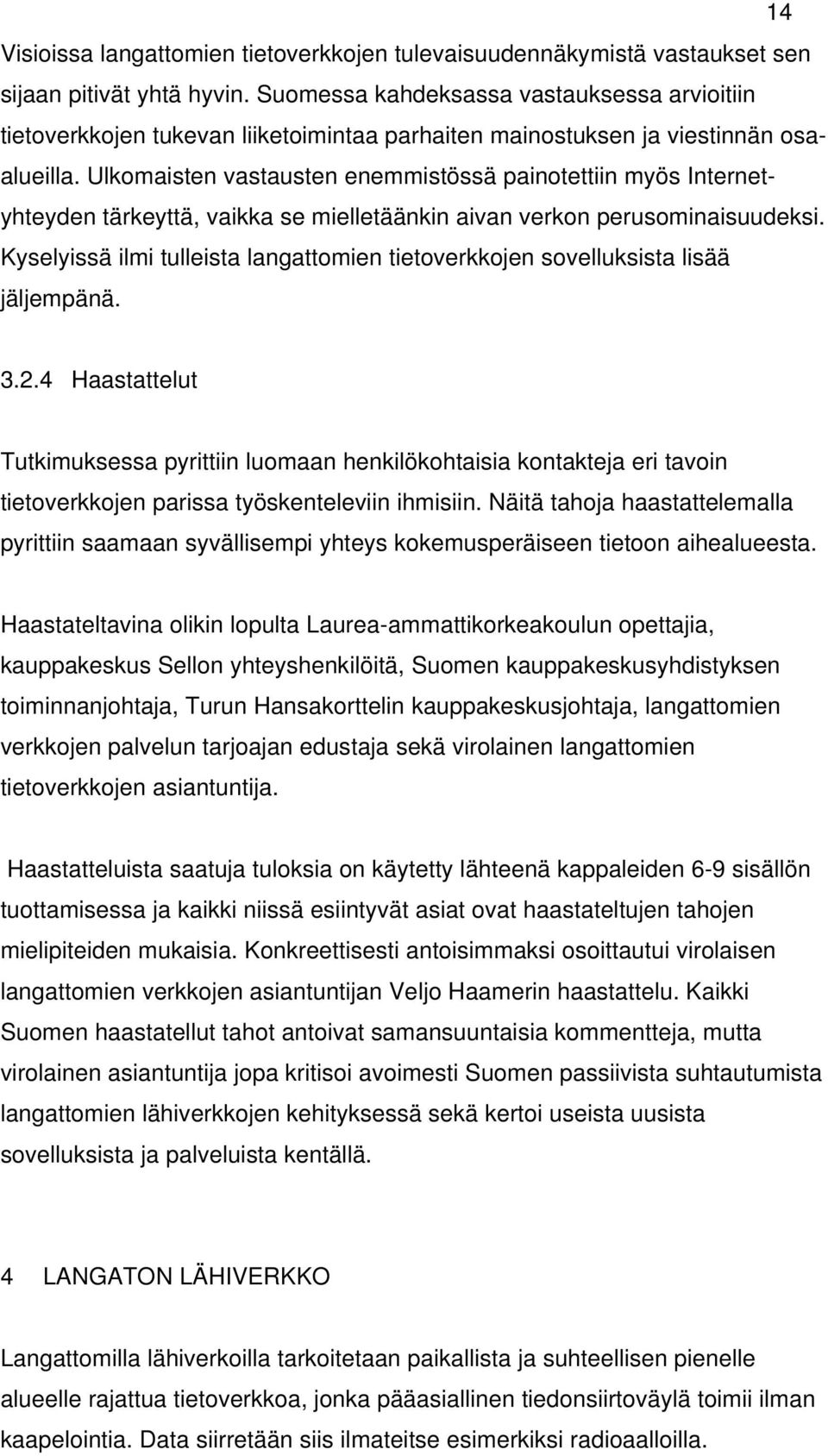 Ulkomaisten vastausten enemmistössä painotettiin myös Internetyhteyden tärkeyttä, vaikka se mielletäänkin aivan verkon perusominaisuudeksi.