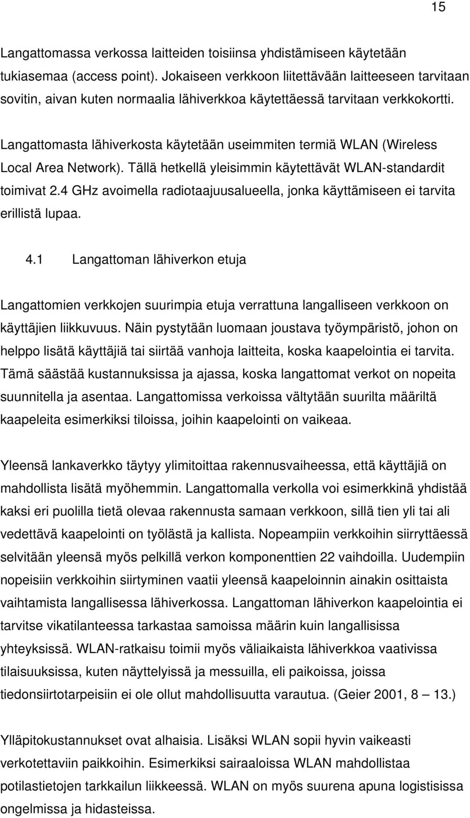 Langattomasta lähiverkosta käytetään useimmiten termiä WLAN (Wireless Local Area Network). Tällä hetkellä yleisimmin käytettävät WLAN-standardit toimivat 2.