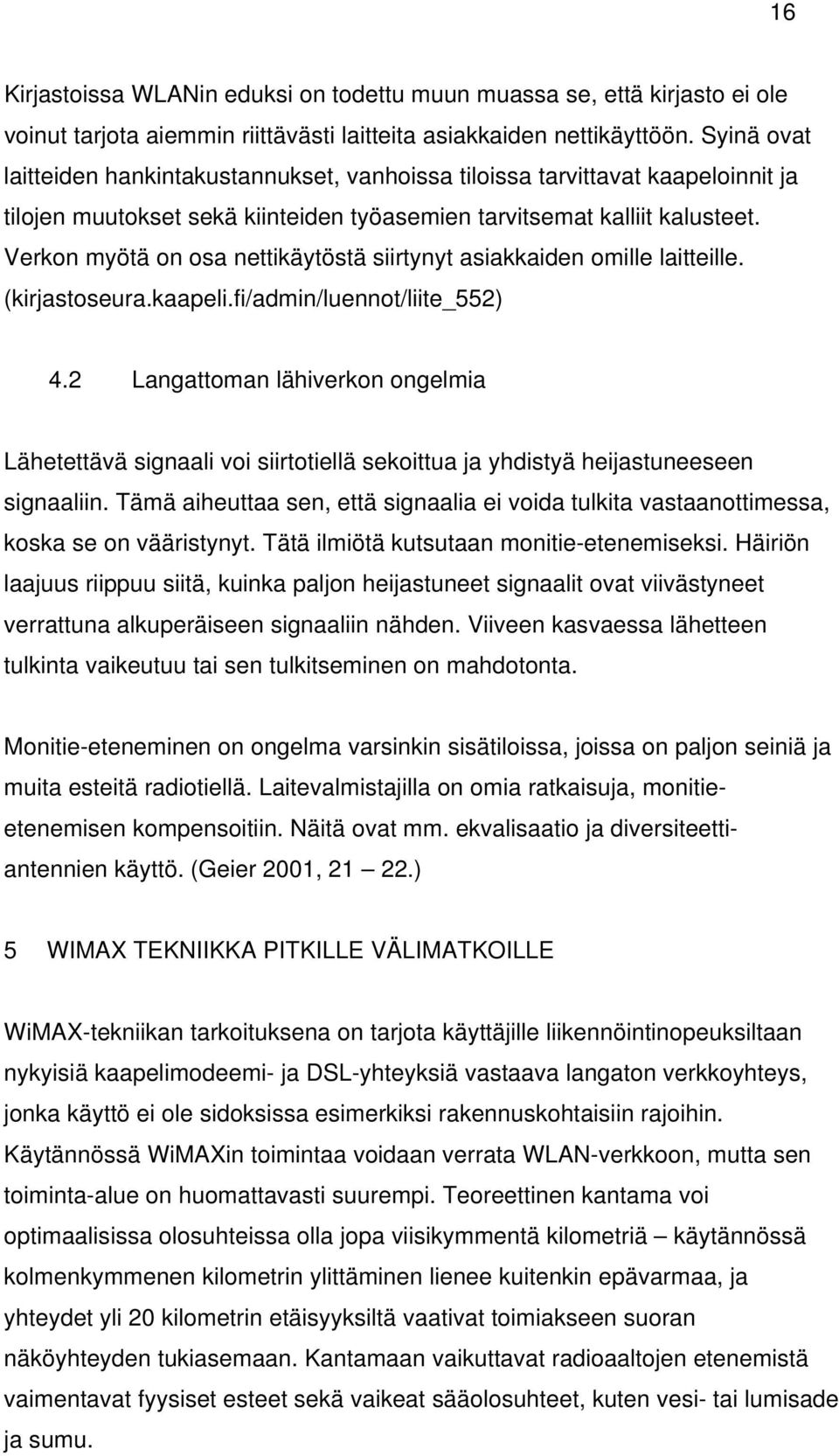 Verkon myötä on osa nettikäytöstä siirtynyt asiakkaiden omille laitteille. (kirjastoseura.kaapeli.fi/admin/luennot/liite_552) 4.