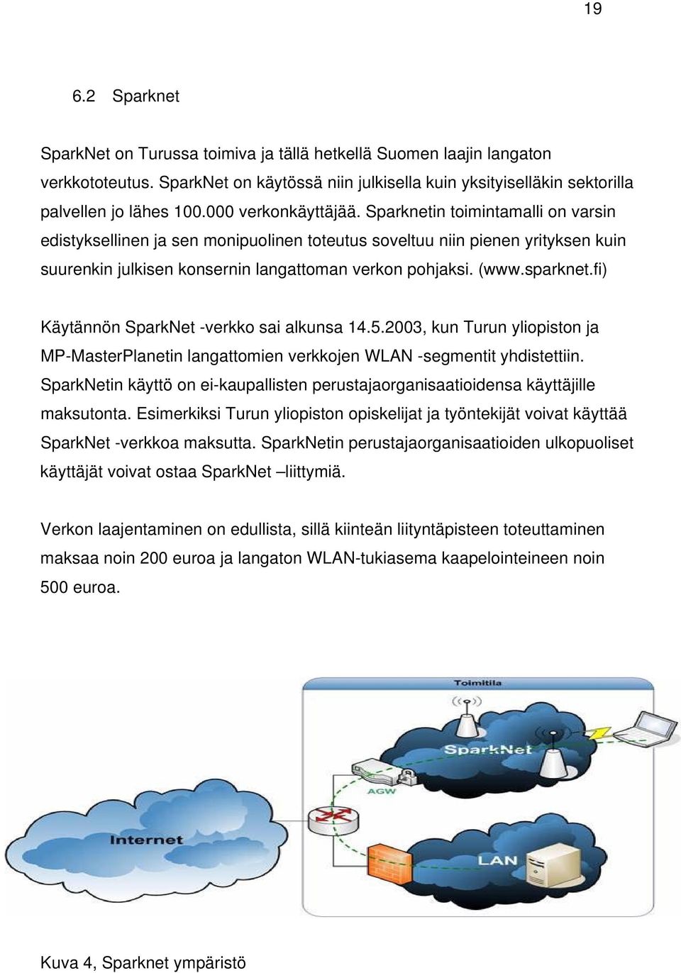 sparknet.fi) Käytännön SparkNet -verkko sai alkunsa 14.5.2003, kun Turun yliopiston ja MP-MasterPlanetin langattomien verkkojen WLAN -segmentit yhdistettiin.