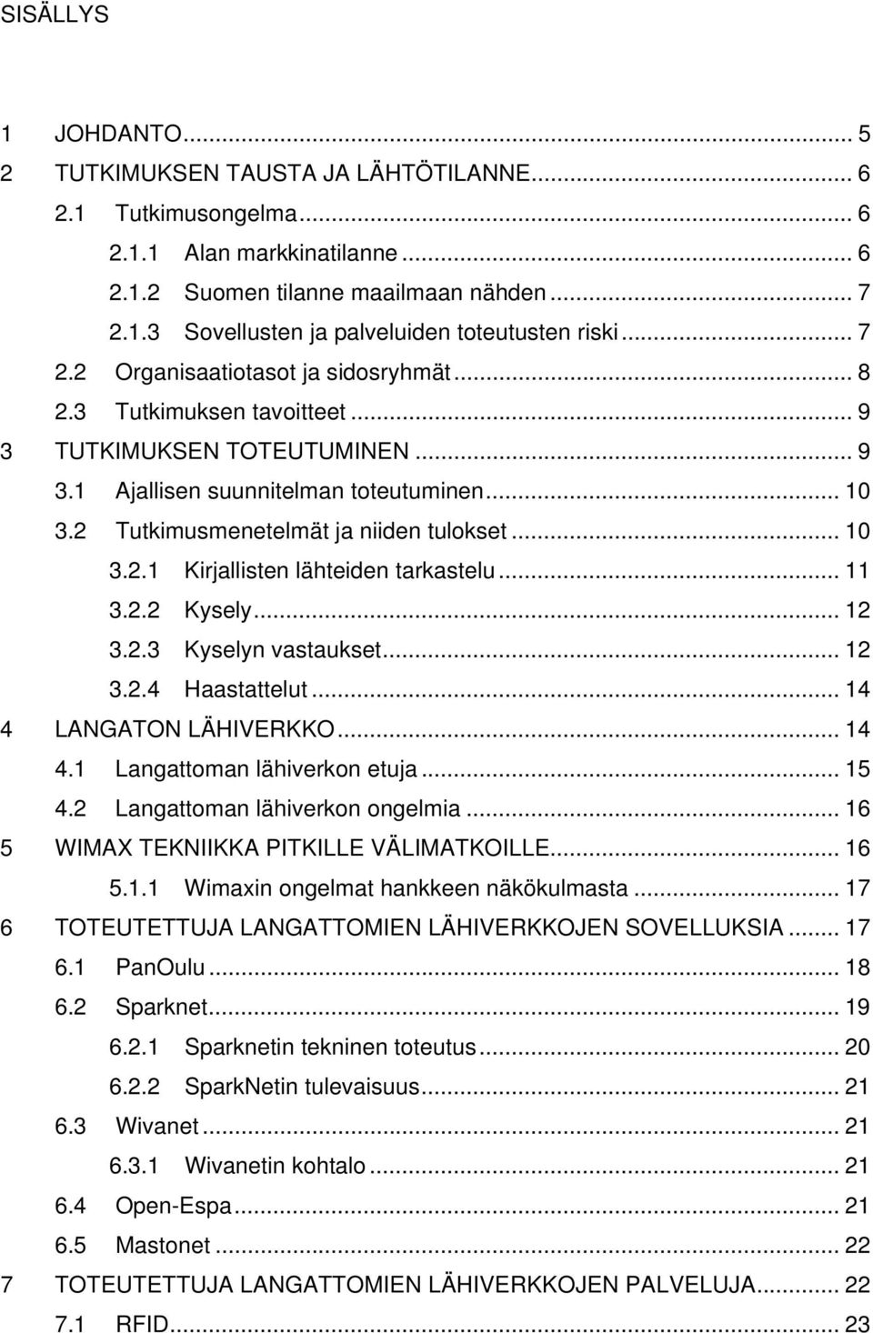 .. 10 3.2.1 Kirjallisten lähteiden tarkastelu... 11 3.2.2 Kysely... 12 3.2.3 Kyselyn vastaukset... 12 3.2.4 Haastattelut... 14 4 LANGATON LÄHIVERKKO... 14 4.1 Langattoman lähiverkon etuja... 15 4.