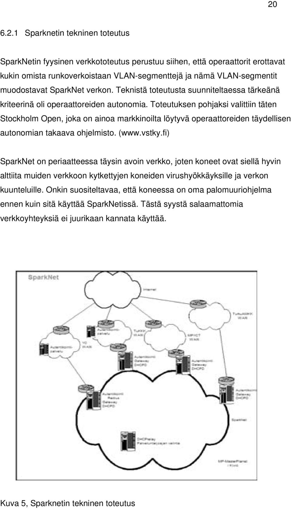 Toteutuksen pohjaksi valittiin täten Stockholm Open, joka on ainoa markkinoilta löytyvä operaattoreiden täydellisen autonomian takaava ohjelmisto. (www.vstky.