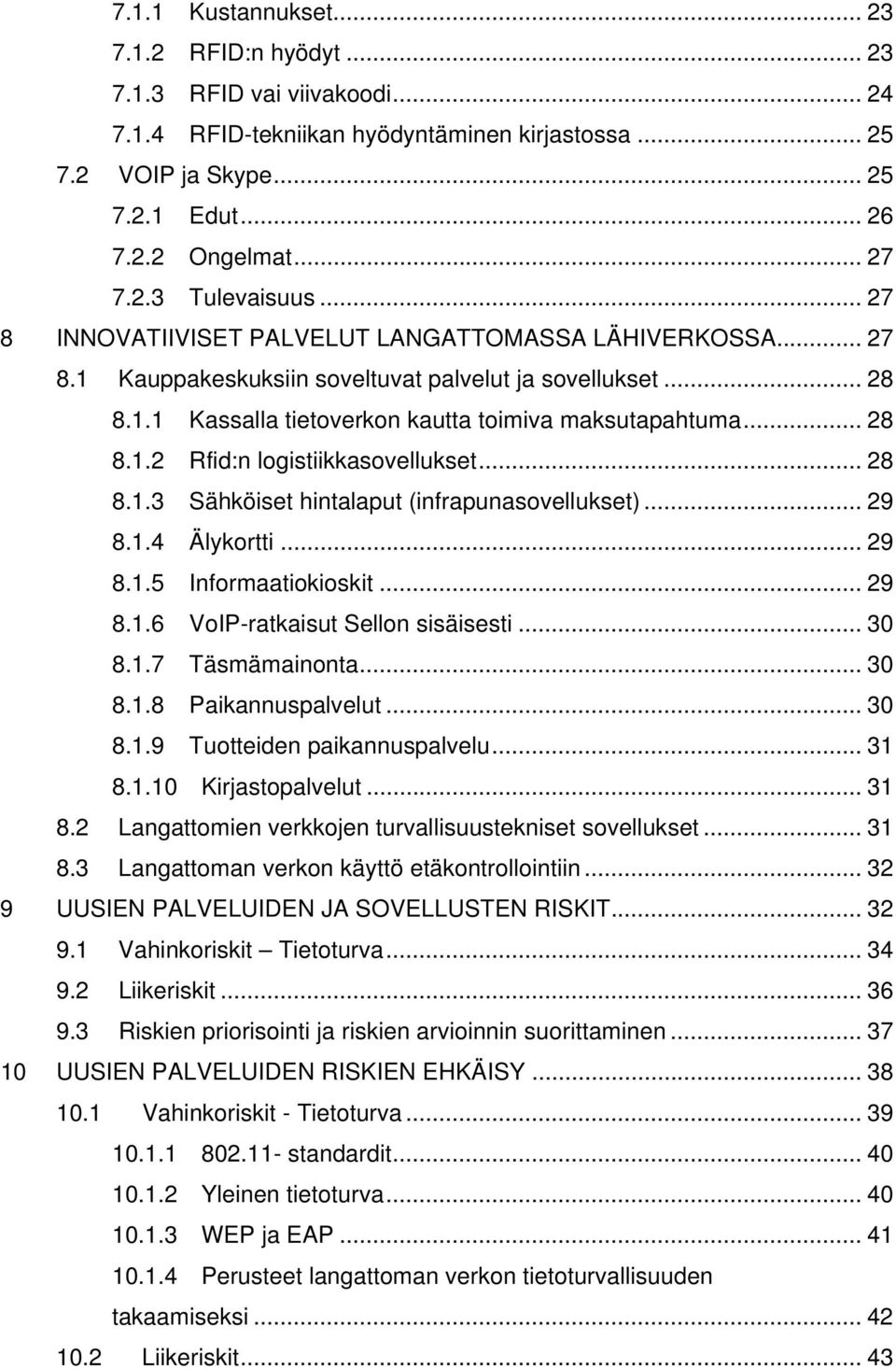 .. 28 8.1.2 Rfid:n logistiikkasovellukset... 28 8.1.3 Sähköiset hintalaput (infrapunasovellukset)... 29 8.1.4 Älykortti... 29 8.1.5 Informaatiokioskit... 29 8.1.6 VoIP-ratkaisut Sellon sisäisesti.