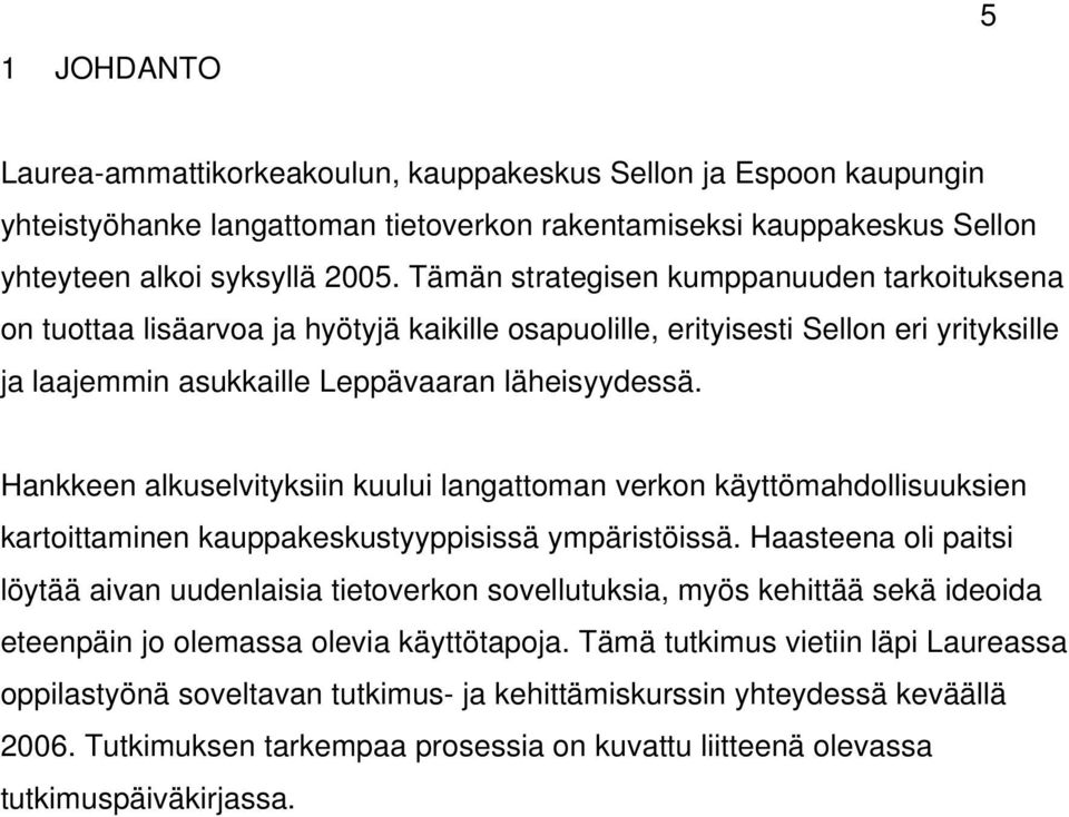 Hankkeen alkuselvityksiin kuului langattoman verkon käyttömahdollisuuksien kartoittaminen kauppakeskustyyppisissä ympäristöissä.