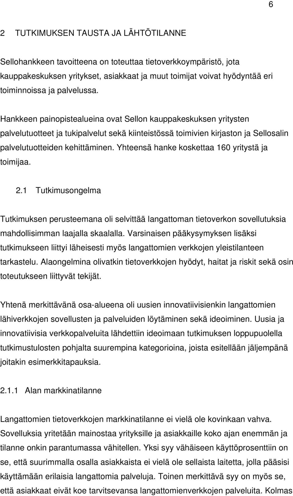 Yhteensä hanke koskettaa 160 yritystä ja toimijaa. 2.1 Tutkimusongelma Tutkimuksen perusteemana oli selvittää langattoman tietoverkon sovellutuksia mahdollisimman laajalla skaalalla.