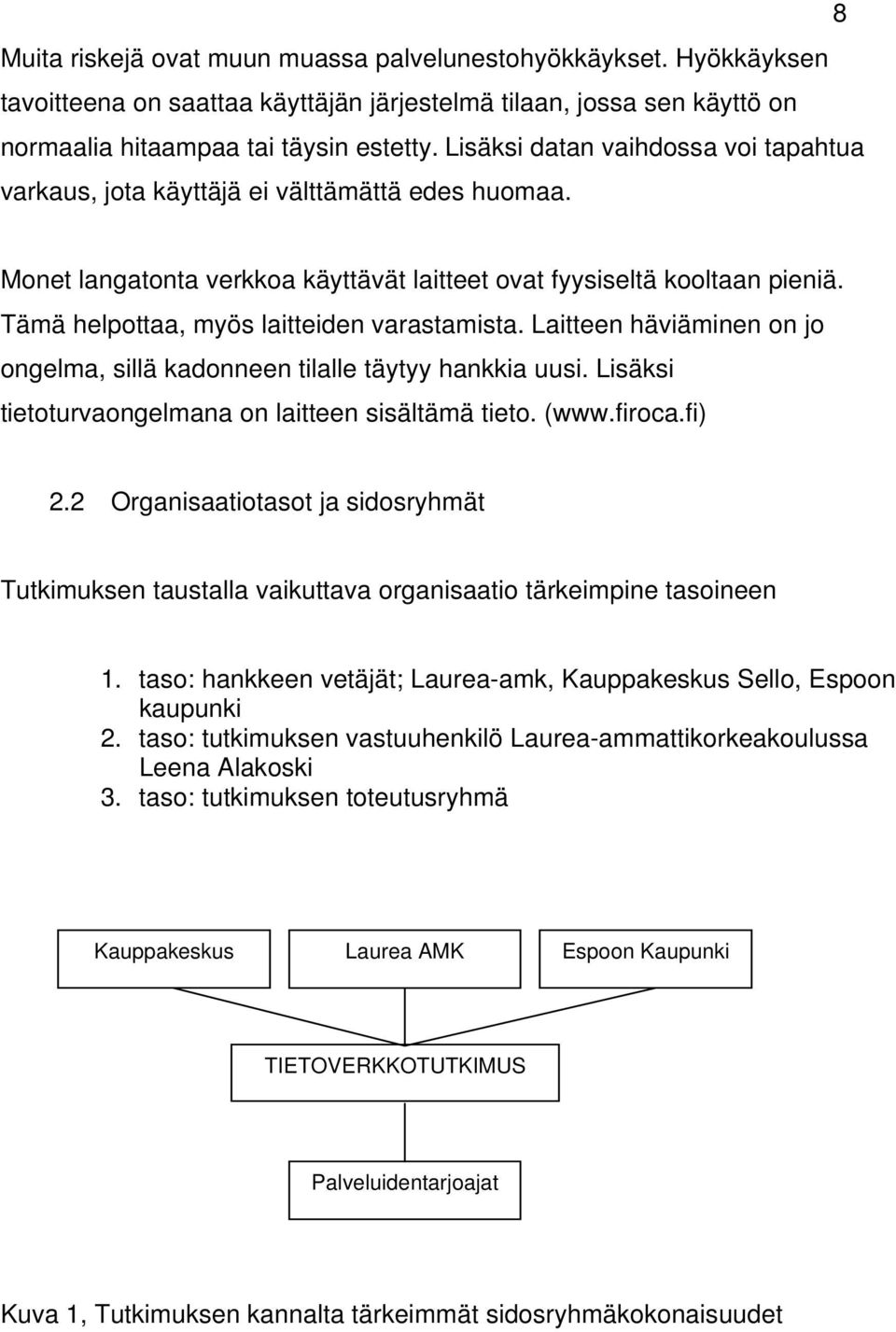 Tämä helpottaa, myös laitteiden varastamista. Laitteen häviäminen on jo ongelma, sillä kadonneen tilalle täytyy hankkia uusi. Lisäksi tietoturvaongelmana on laitteen sisältämä tieto. (www.firoca.