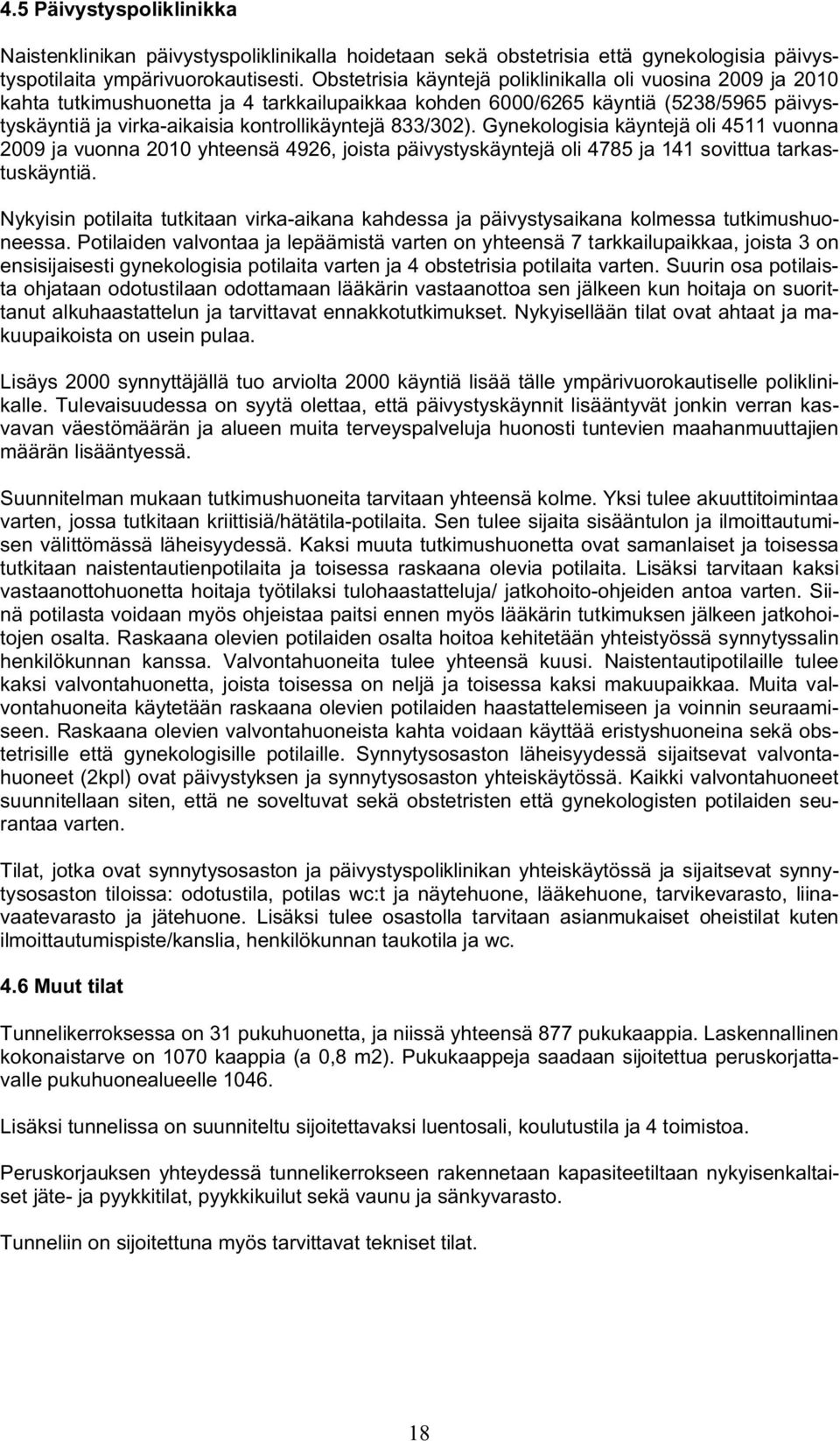 833/302). Gynekologisia käyntejä oli 4511 vuonna 2009 ja vuonna 2010 yhteensä 4926, joista päivystyskäyntejä oli 4785 ja 141 sovittua tarkastuskäyntiä.