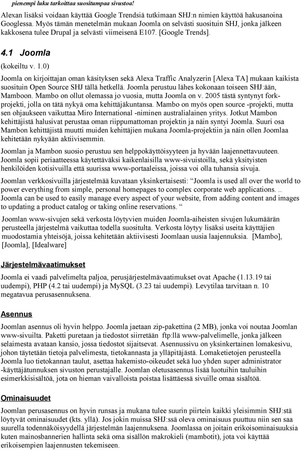 0) Joomla on kirjoittajan oman käsityksen sekä Alexa Traffic Analyzerin [Alexa TA] mukaan kaikista suosituin Open Source SHJ tällä hetkellä. Joomla perustuu lähes kokonaan toiseen SHJ:ään, Mamboon.