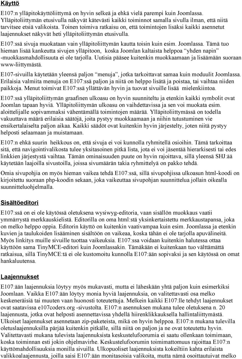 Toinen toimiva ratkaisu on, että toimintojen lisäksi kaikki asennetut laajennukset näkyvät heti ylläpitoliittymän etusivulla. E107:ssä sivuja muokataan vain ylläpitoliittymän kautta toisin kuin esim.