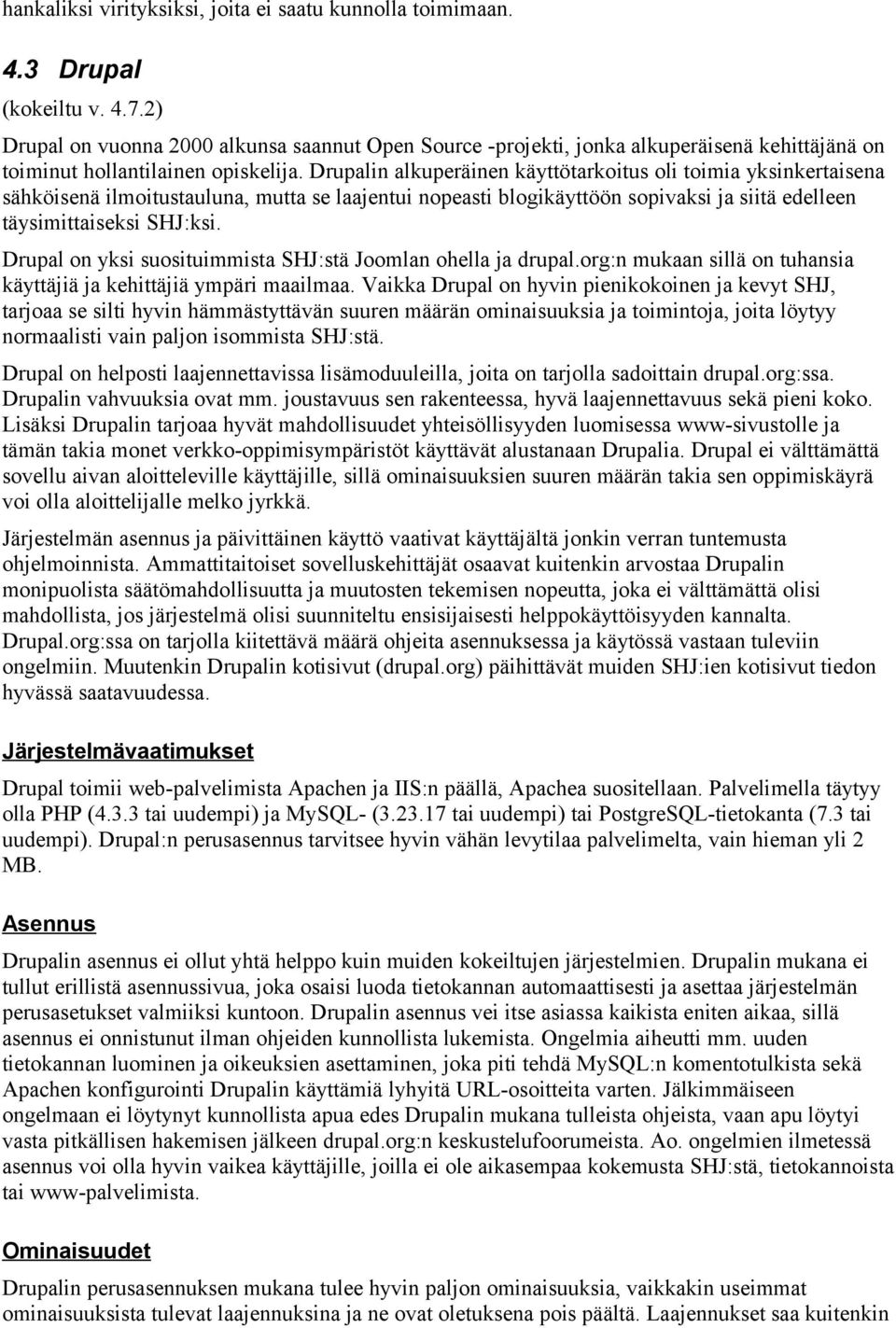 Drupalin alkuperäinen käyttötarkoitus oli toimia yksinkertaisena sähköisenä ilmoitustauluna, mutta se laajentui nopeasti blogikäyttöön sopivaksi ja siitä edelleen täysimittaiseksi SHJ:ksi.